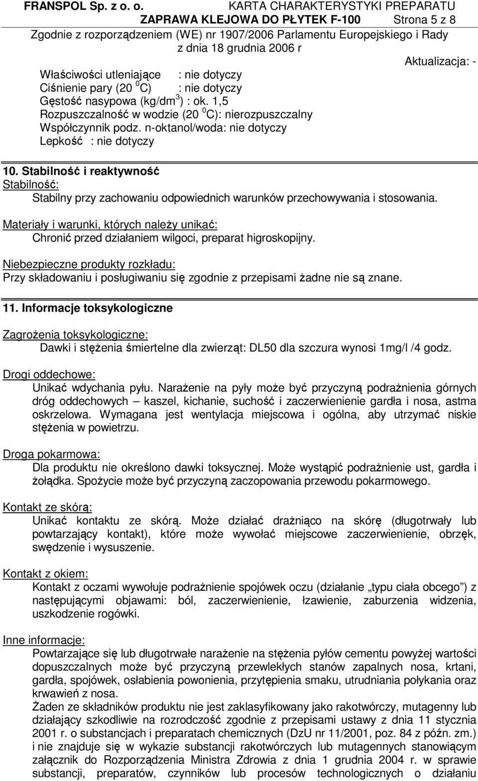 Stabilność i reaktywność Stabilność: Stabilny przy zachowaniu odpowiednich warunków przechowywania i stosowania.