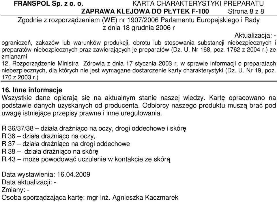 w sprawie informacji o preparatach niebezpiecznych, dla których nie jest wymagane dostarczenie karty charakterystyki (Dz. U. Nr 19, poz. 170 z 2003 r.) 16.