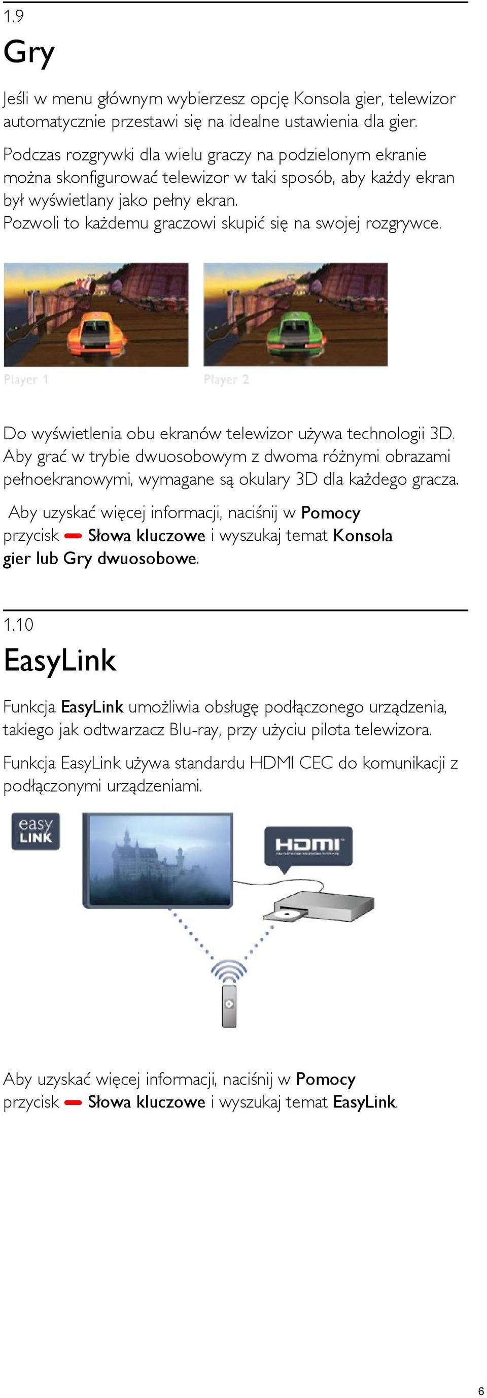 Pozwoli to każdemu graczowi skupić się na swojej rozgrywce. Do wyświetlenia obu ekranów telewizor używa technologii 3D.