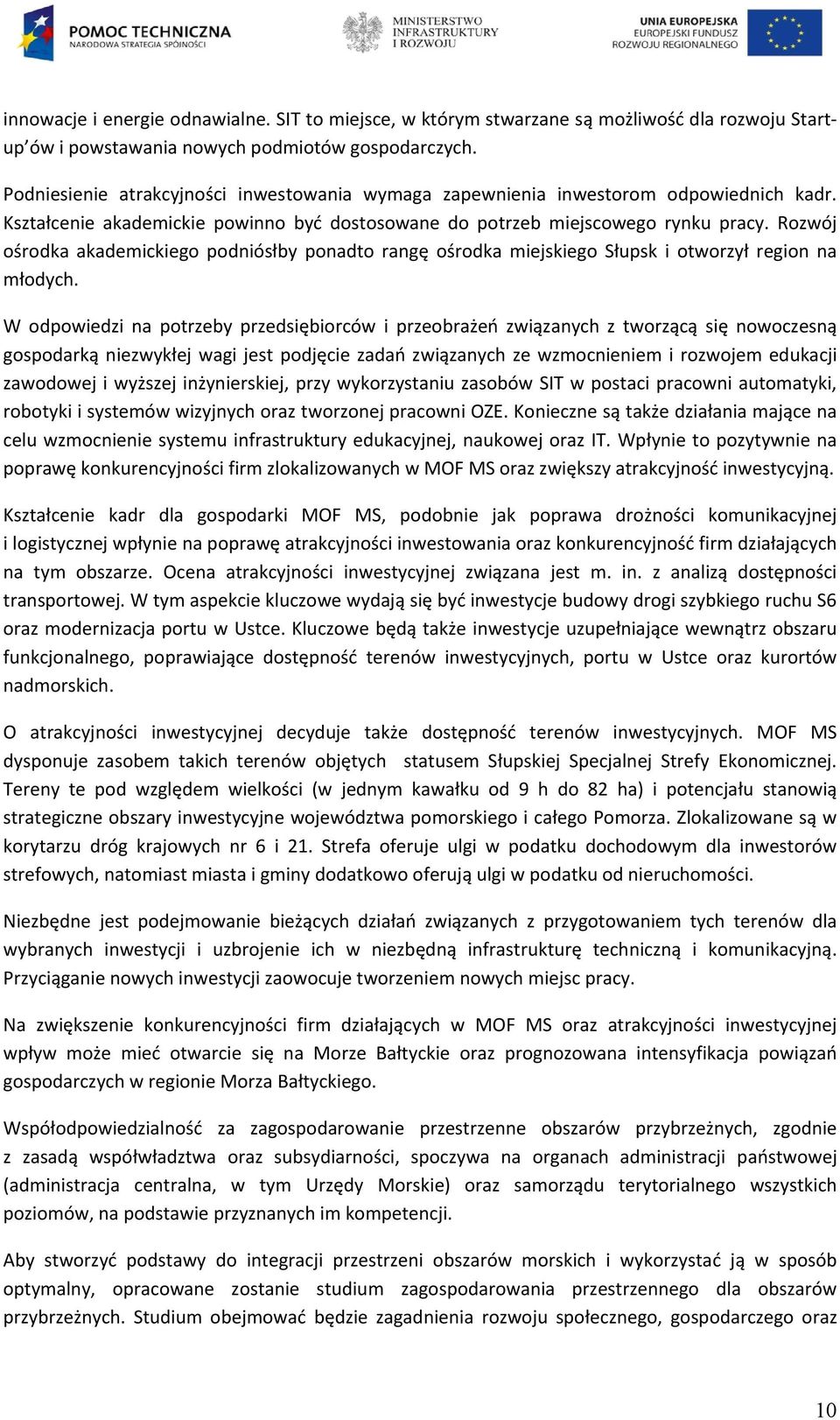 Rozwój ośrodka akademickiego podniósłby ponadto rangę ośrodka miejskiego Słupsk i otworzył region na młodych.