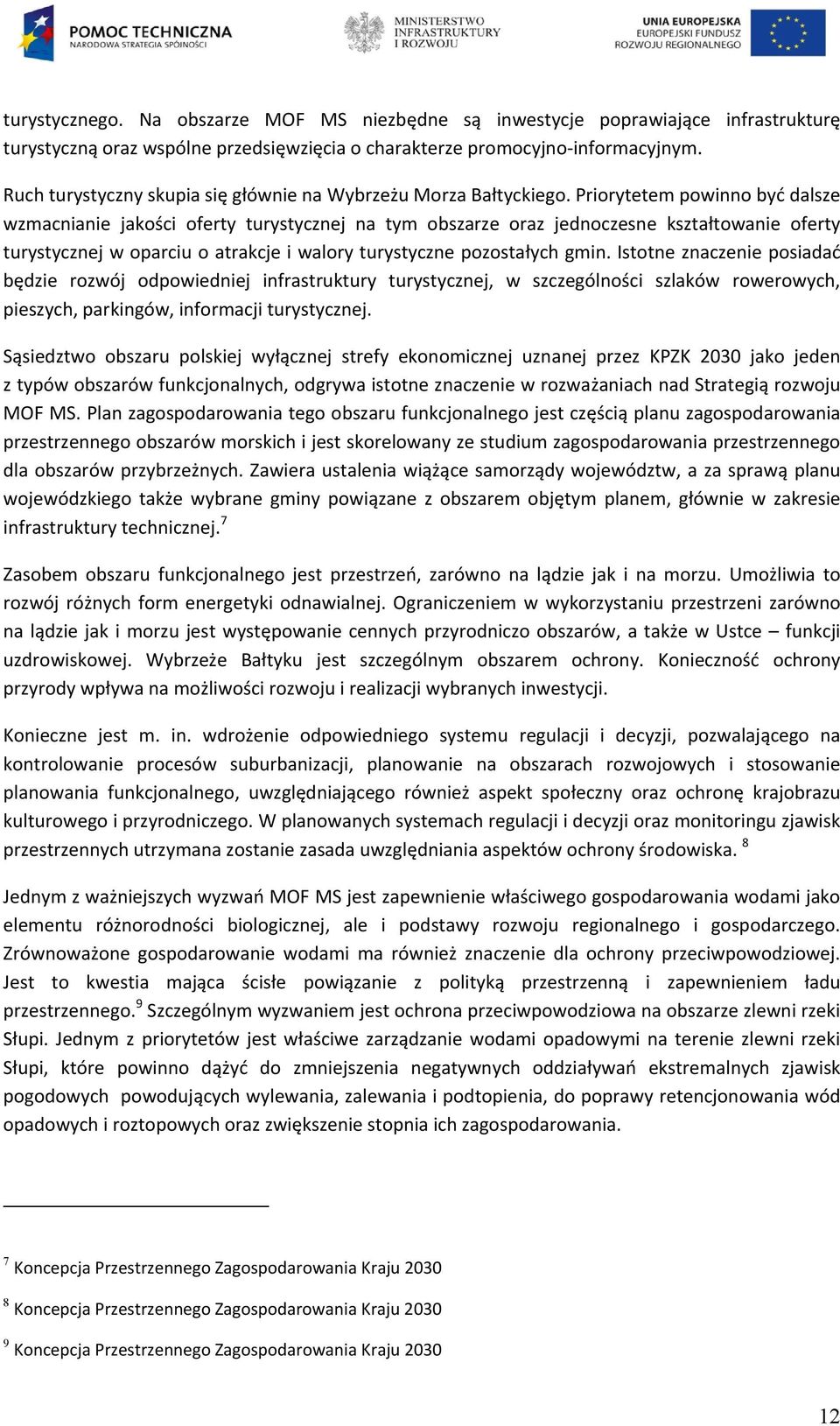 Priorytetem powinno być dalsze wzmacnianie jakości oferty turystycznej na tym obszarze oraz jednoczesne kształtowanie oferty turystycznej w oparciu o atrakcje i walory turystyczne pozostałych gmin.