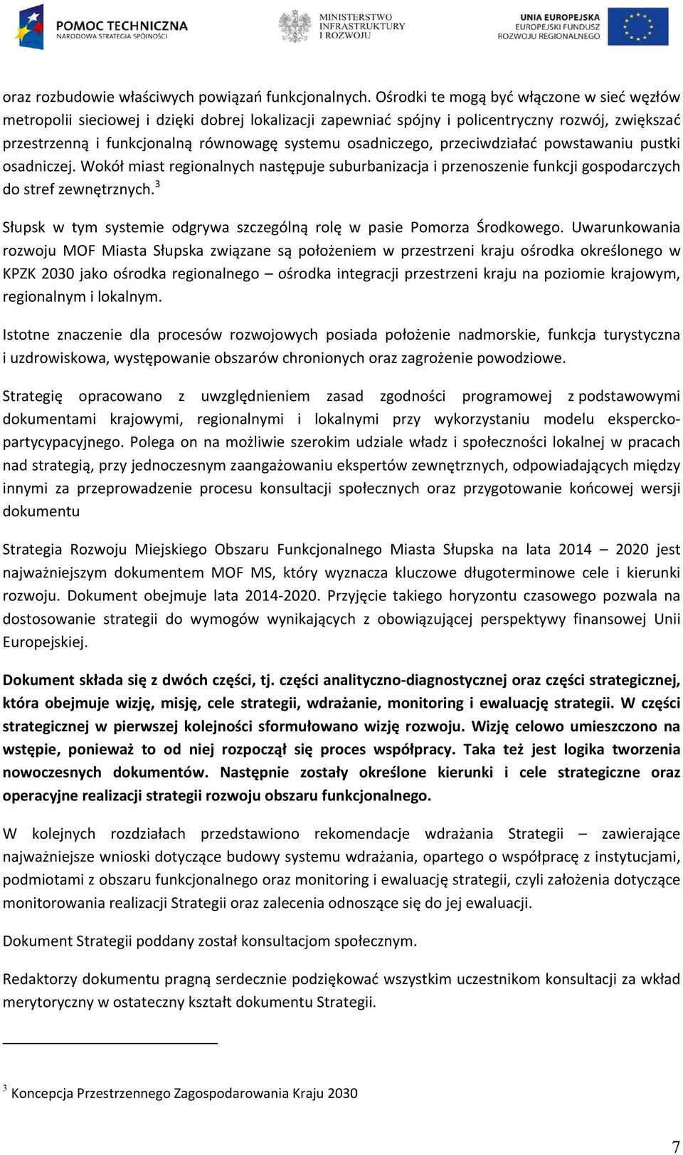 osadniczego, przeciwdziałać powstawaniu pustki osadniczej. Wokół miast regionalnych następuje suburbanizacja i przenoszenie funkcji gospodarczych do stref zewnętrznych.