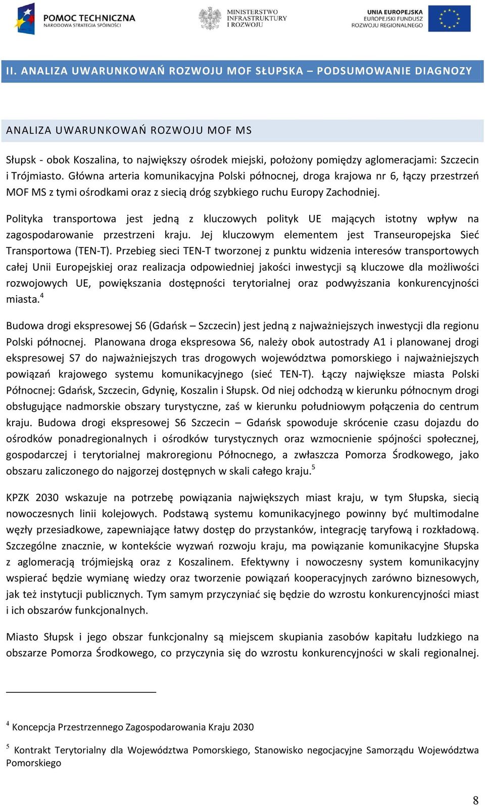 Polityka transportowa jest jedną z kluczowych polityk UE mających istotny wpływ na zagospodarowanie przestrzeni kraju. Jej kluczowym elementem jest Transeuropejska Sieć Transportowa (TEN-T).