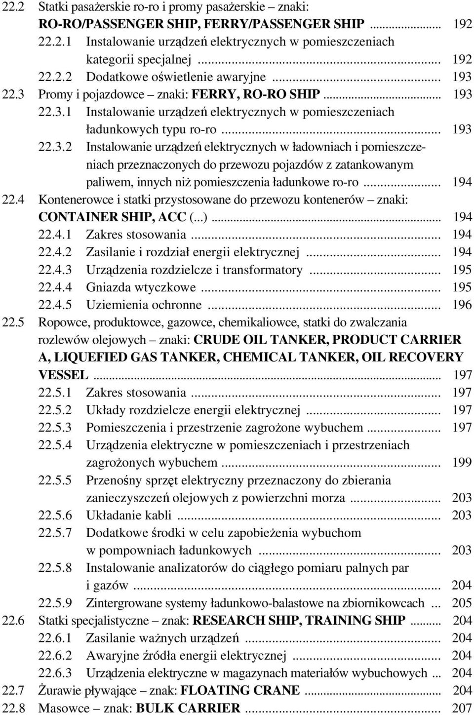 .. 194 22.4 Kontenerowce i statki przystosowane do przewozu kontenerów znaki: CONTAINER SHIP, ACC (...)... 194 22.4.1 Zakres stosowania... 194 22.4.2 Zasilanie i rozdział energii elektrycznej... 194 22.4.3 Urządzenia rozdzielcze i transformatory.