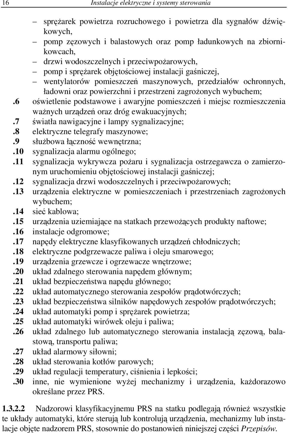 zagrożonych wybuchem;.6 oświetlenie podstawowe i awaryjne pomieszczeń i miejsc rozmieszczenia ważnych urządzeń oraz dróg ewakuacyjnych;.7 światła nawigacyjne i lampy sygnalizacyjne;.