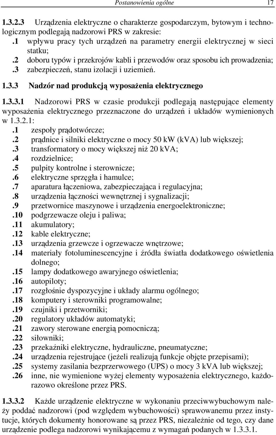 3.3 Nadzór nad produkcją wyposażenia elektrycznego 1.3.3.1 Nadzorowi PRS w czasie produkcji podlegają następujące elementy wyposażenia elektrycznego przeznaczone do urządzeń i układów wymienionych w 1.