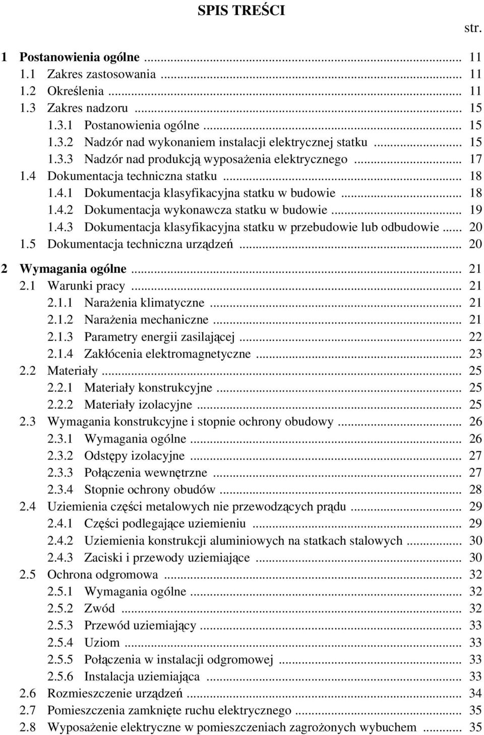 .. 19 1.4.3 Dokumentacja klasyfikacyjna statku w przebudowie lub odbudowie... 20 1.5 Dokumentacja techniczna urządzeń... 20 2 Wymagania ogólne... 21 2.1 Warunki pracy... 21 2.1.1 Narażenia klimatyczne.