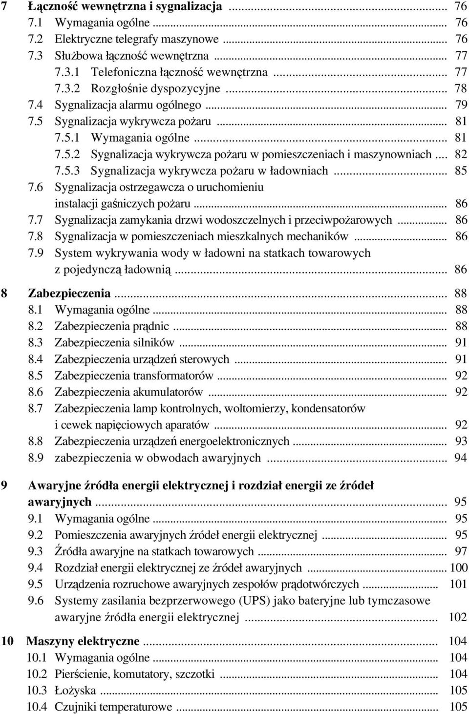 .. 85 7.6 Sygnalizacja ostrzegawcza o uruchomieniu instalacji gaśniczych pożaru... 86 7.7 Sygnalizacja zamykania drzwi wodoszczelnych i przeciwpożarowych... 86 7.8 Sygnalizacja w pomieszczeniach mieszkalnych mechaników.