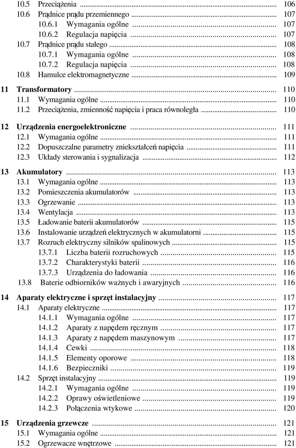 1 Wymagania ogólne... 111 12.2 Dopuszczalne parametry zniekształceń napięcia... 111 12.3 Układy sterowania i sygnalizacja... 112 13 Akumulatory... 113 13.1 Wymagania ogólne... 113 13.2 Pomieszczenia akumulatorów.