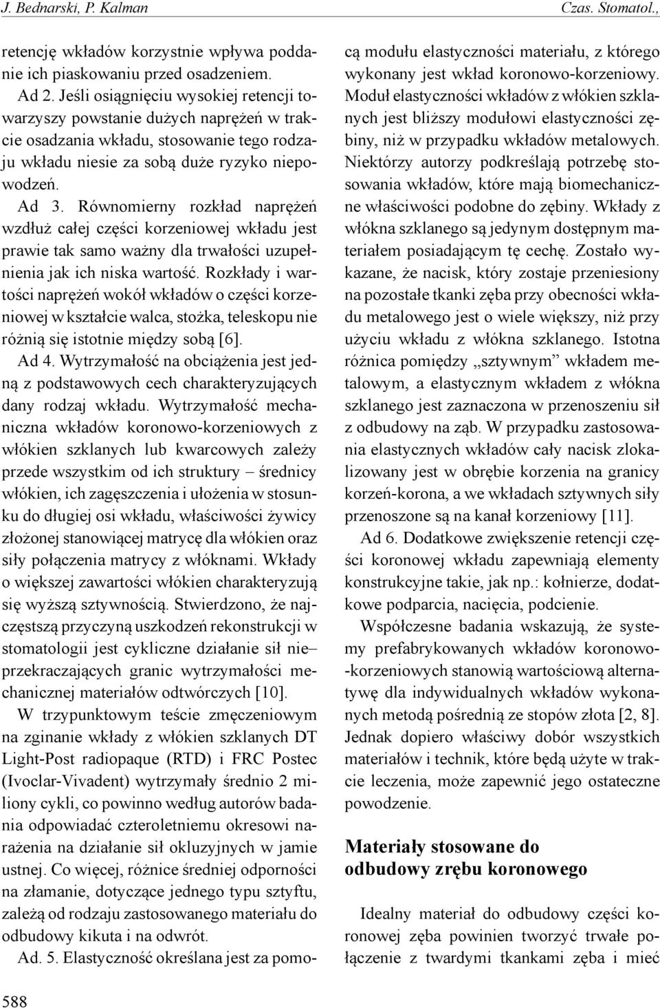 Równomierny rozkład naprężeń wzdłuż całej części korzeniowej wkładu jest prawie tak samo ważny dla trwałości uzupełnienia jak ich niska wartość.