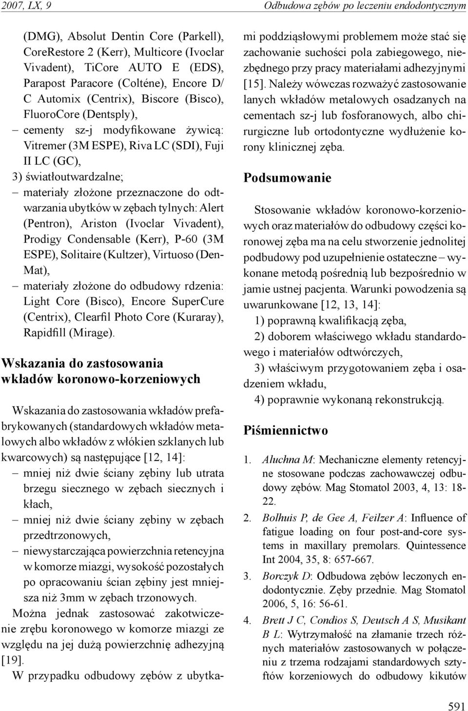 przeznaczone do odtwarzania ubytków w zębach tylnych: Alert (Pentron), Ariston (Ivoclar Vivadent), Prodigy Condensable (Kerr), P-60 (3M ESPE), Solitaire (Kultzer), Virtuoso (Den- Mat), materiały