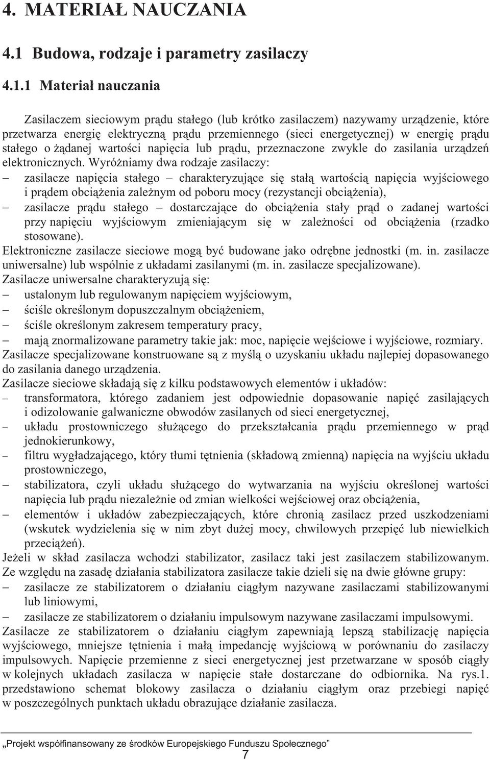 1 Materia nauczania Zasilaczem sieciowym prdu staego (lub krótko zasilaczem) nazywamy urzdzenie, które przetwarza energi elektryczn prdu przemiennego (sieci energetycznej) w energi prdu staego o