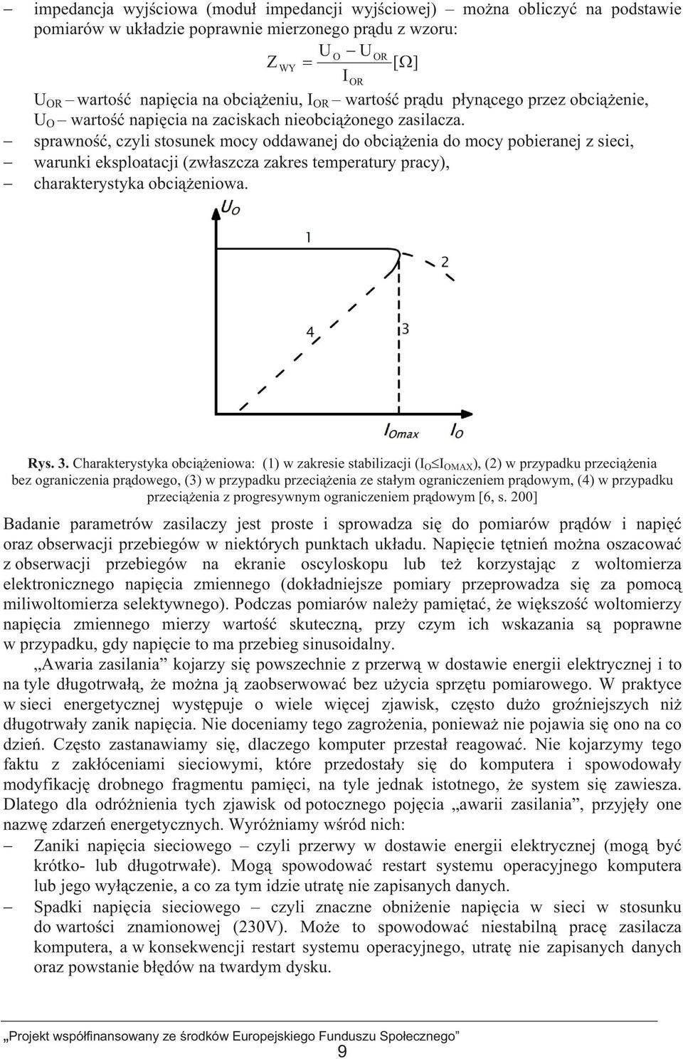 sprawno, czyli stosunek mocy oddawanej do obcienia do mocy pobieranej z sieci, warunki eksploatacji (zwaszcza zakres temperatury pracy), charakterystyka obcieniowa. Rys. 3.