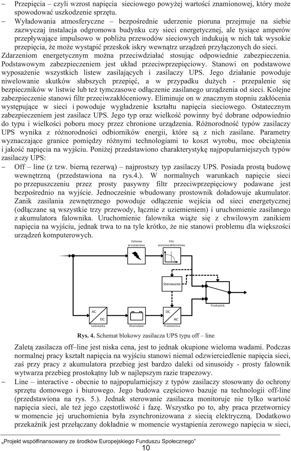 sieciowych indukuj w nich tak wysokie przepicia, e moe wystpi przeskok iskry wewntrz urzdze przyczonych do sieci. Zdarzeniom energetycznym mona przeciwdziaa stosujc odpowiednie zabezpieczenia.