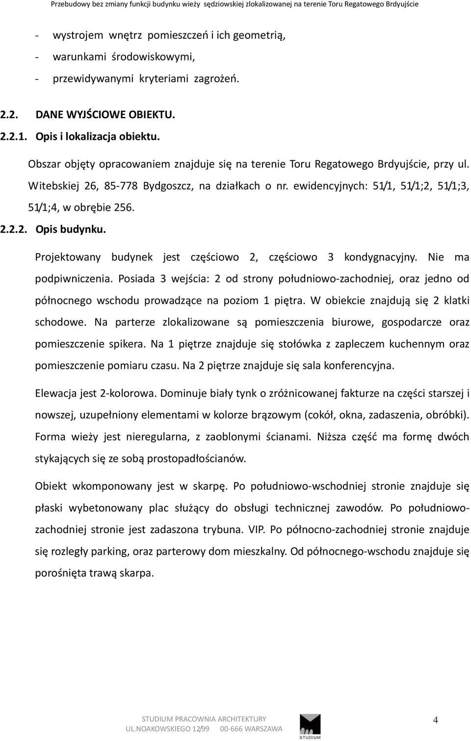 Witebskiej 26, 85 778 Bydgoszcz, na działkach o nr. ewidencyjnych: 51/1, 51/1;2, 51/1;3, 51/1;4, w obrębie 256. 2.2.2. Opis budynku. Projektowany budynek jest częściowo 2, częściowo 3 kondygnacyjny.