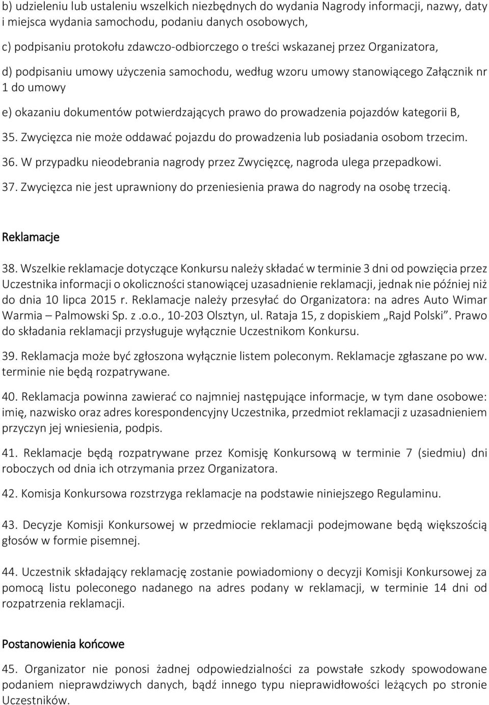 pojazdów kategorii B, 35. Zwycięzca nie może oddawać pojazdu do prowadzenia lub posiadania osobom trzecim. 36. W przypadku nieodebrania nagrody przez Zwycięzcę, nagroda ulega przepadkowi. 37.