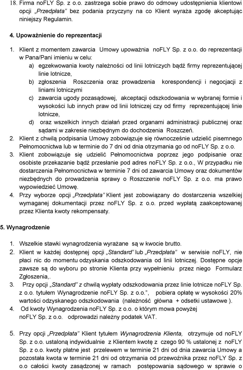 firmy reprezentującej linie lotnicze, b) zgłoszenia Roszczenia oraz prowadzenia korespondencji i negocjacji z liniami lotniczymi c) zawarcia ugody pozasądowej, akceptacji odszkodowania w wybranej