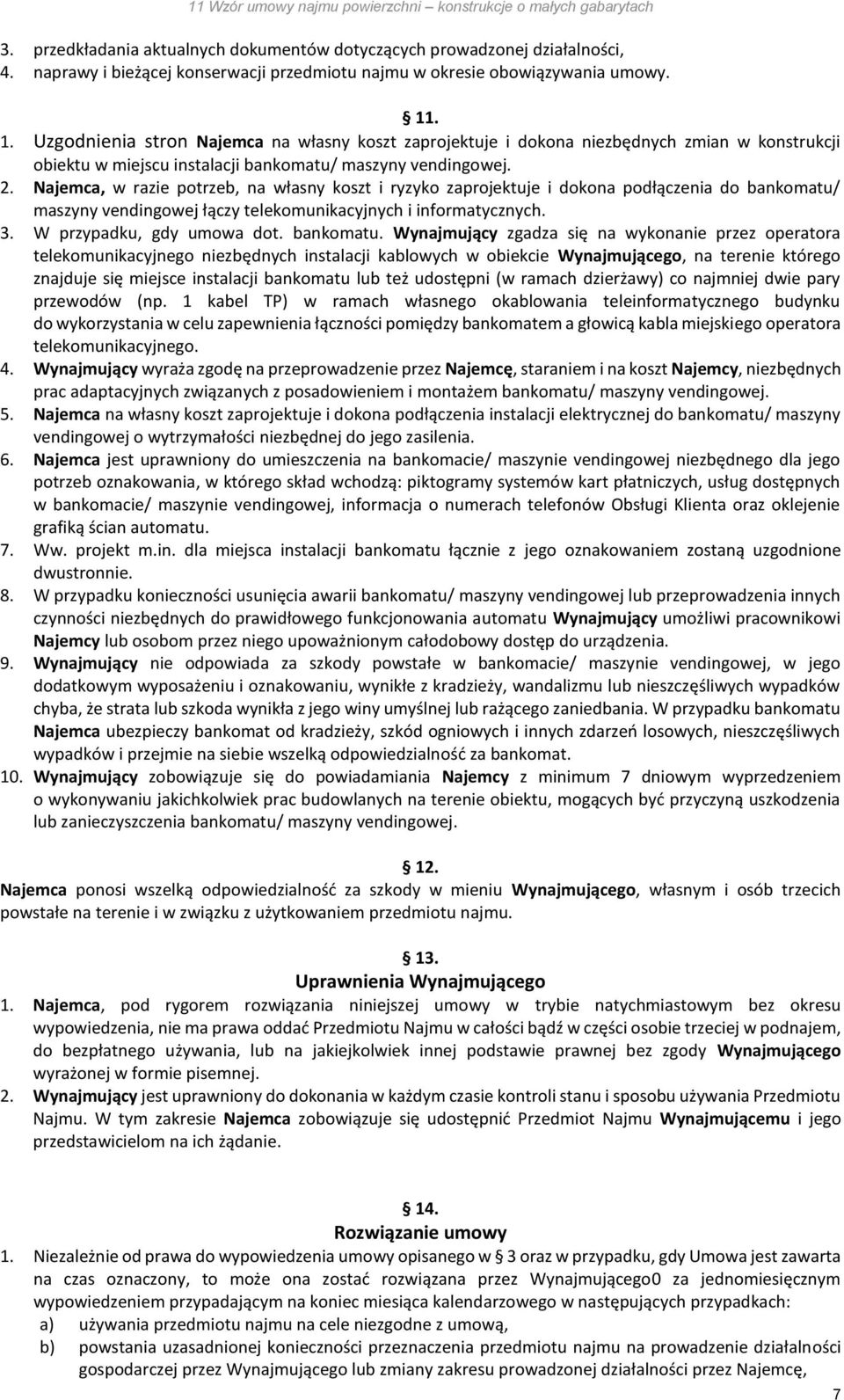 Najemca, w razie potrzeb, na własny koszt i ryzyko zaprojektuje i dokona podłączenia do bankomatu/ maszyny vendingowej łączy telekomunikacyjnych i informatycznych. 3. W przypadku, gdy umowa dot.