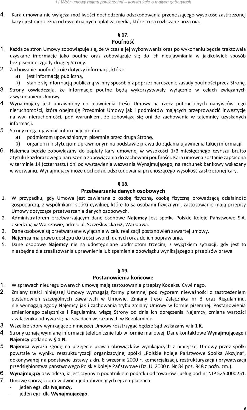 Każda ze stron Umowy zobowiązuje się, że w czasie jej wykonywania oraz po wykonaniu będzie traktowała uzyskane informacje jako poufne oraz zobowiązuje się do ich nieujawniania w jakikolwiek sposób