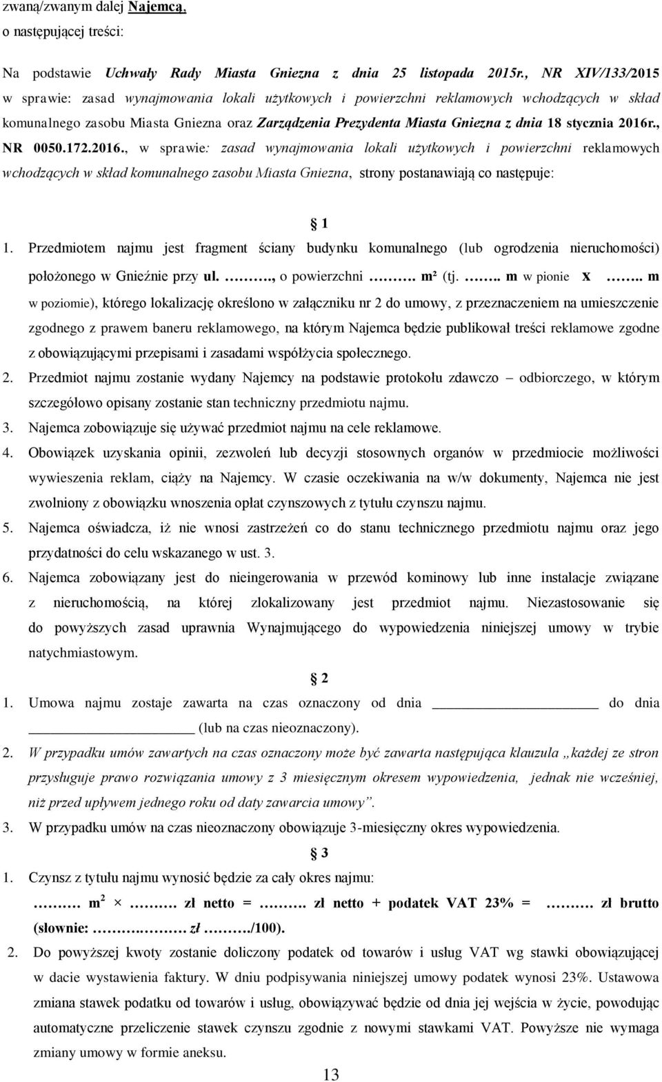 stycznia 2016r., NR 0050.172.2016., w sprawie: zasad wynajmowania lokali użytkowych i powierzchni reklamowych wchodzących w skład komunalnego zasobu Miasta Gniezna, strony postanawiają co następuje: 1 1.