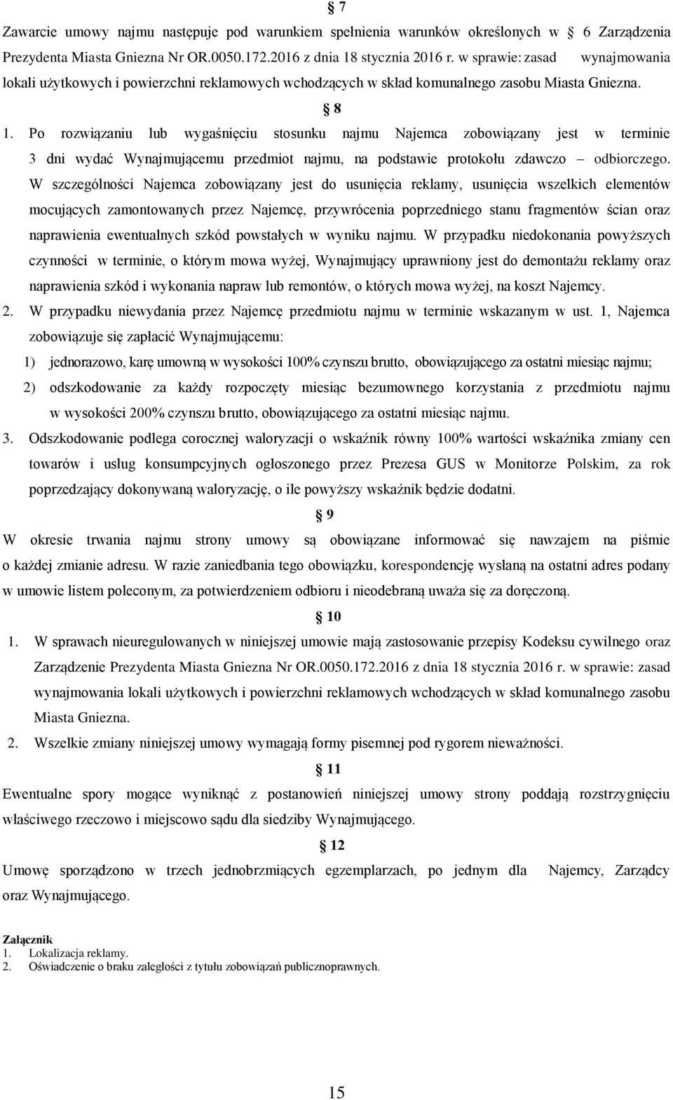 Po rozwiązaniu lub wygaśnięciu stosunku najmu Najemca zobowiązany jest w terminie 3 dni wydać Wynajmującemu przedmiot najmu, na podstawie protokołu zdawczo odbiorczego.