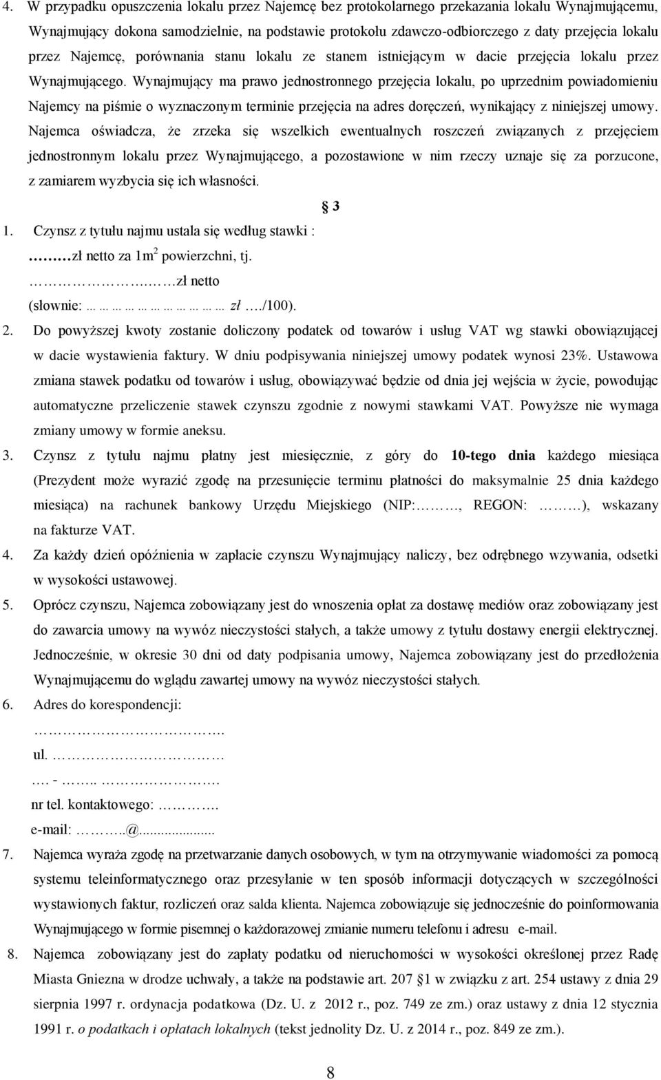 Wynajmujący ma prawo jednostronnego przejęcia lokalu, po uprzednim powiadomieniu Najemcy na piśmie o wyznaczonym terminie przejęcia na adres doręczeń, wynikający z niniejszej umowy.