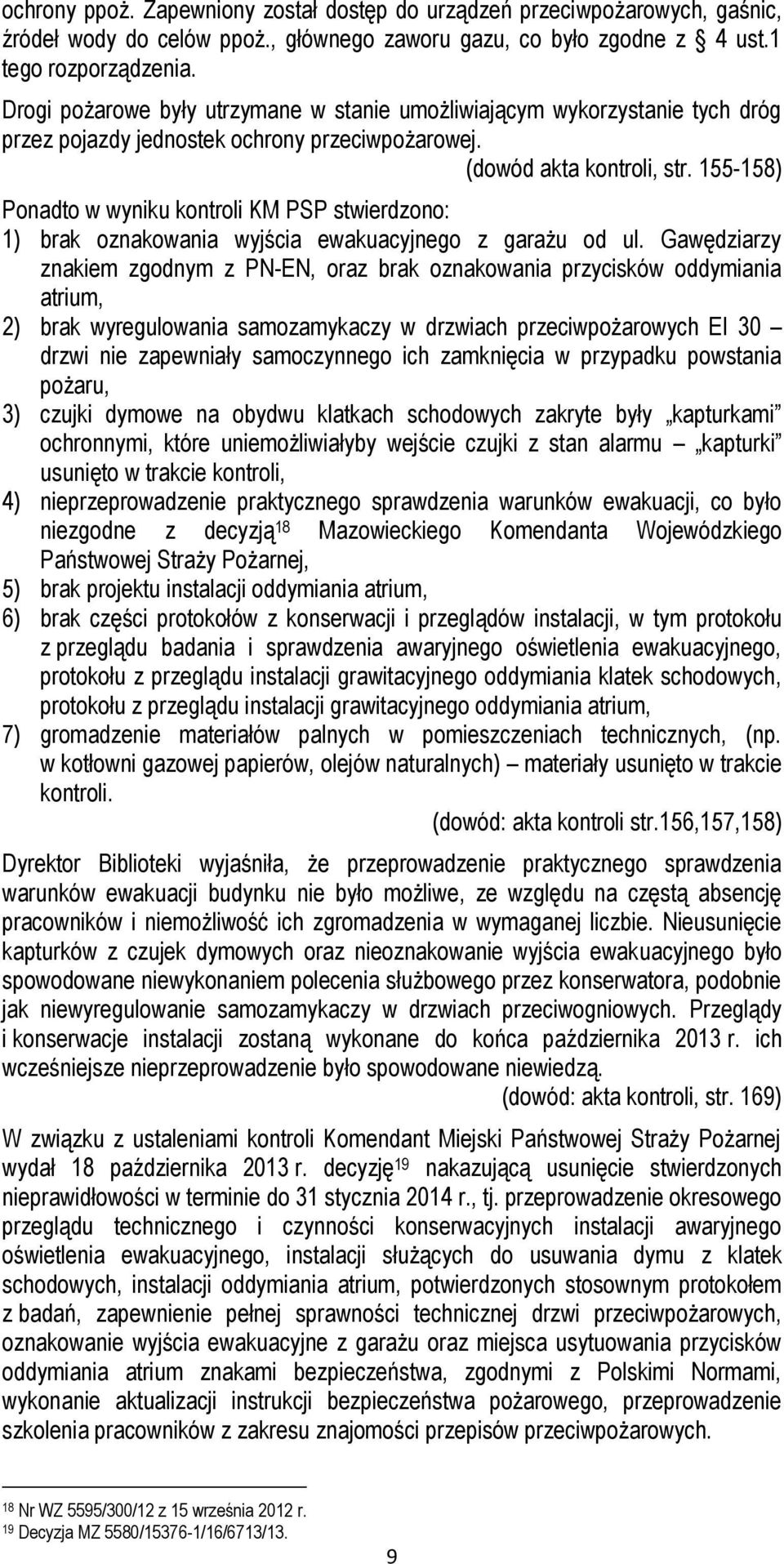 155-158) Ponadto w wyniku kontroli KM PSP stwierdzono: 1) brak oznakowania wyjścia ewakuacyjnego z garażu od ul.