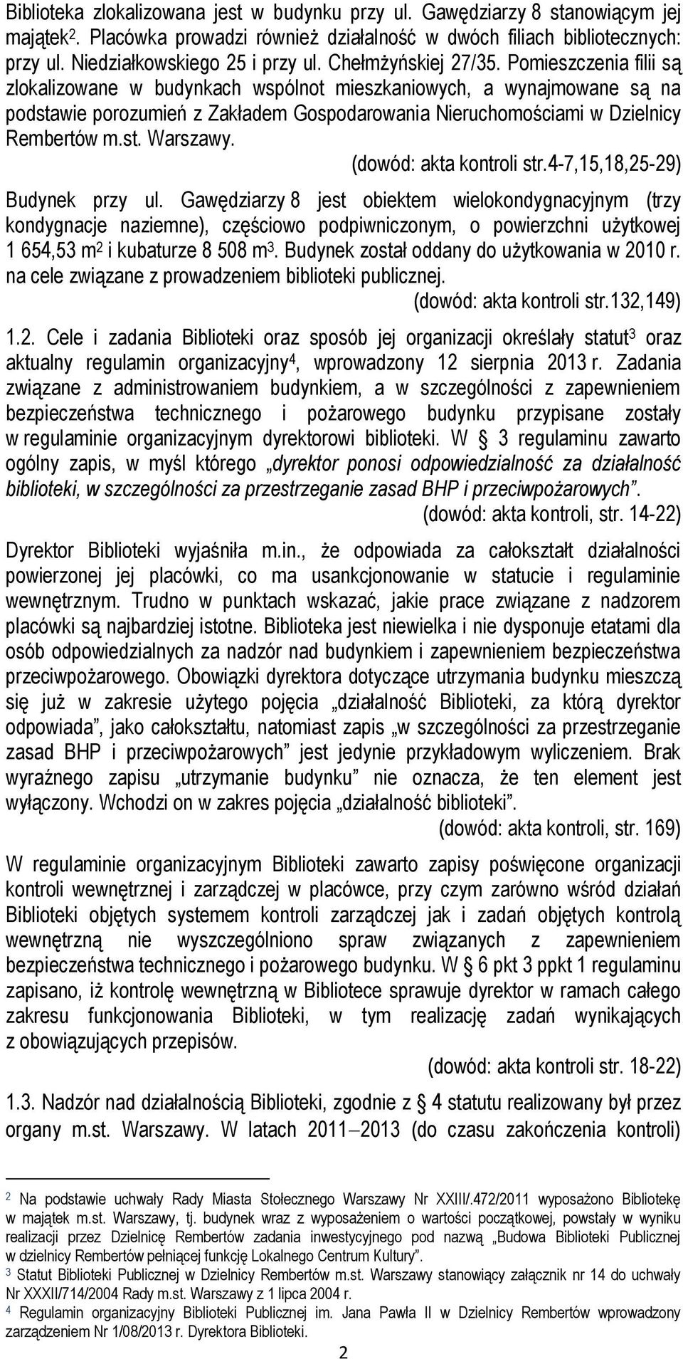 Pomieszczenia filii są zlokalizowane w budynkach wspólnot mieszkaniowych, a wynajmowane są na podstawie porozumień z Zakładem Gospodarowania Nieruchomościami w Dzielnicy Rembertów m.st. Warszawy.