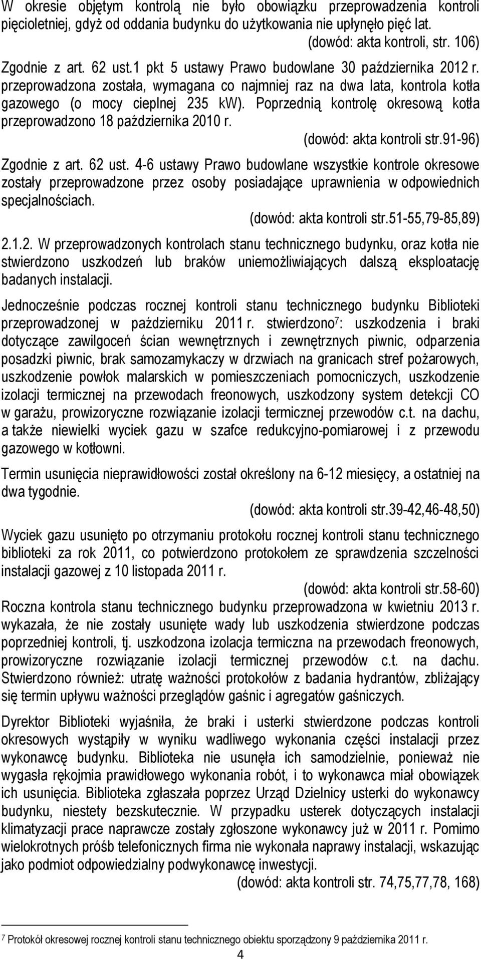 Poprzednią kontrolę okresową kotła przeprowadzono 18 października 2010 r. (dowód: akta kontroli str.91-96) Zgodnie z art. 62 ust.