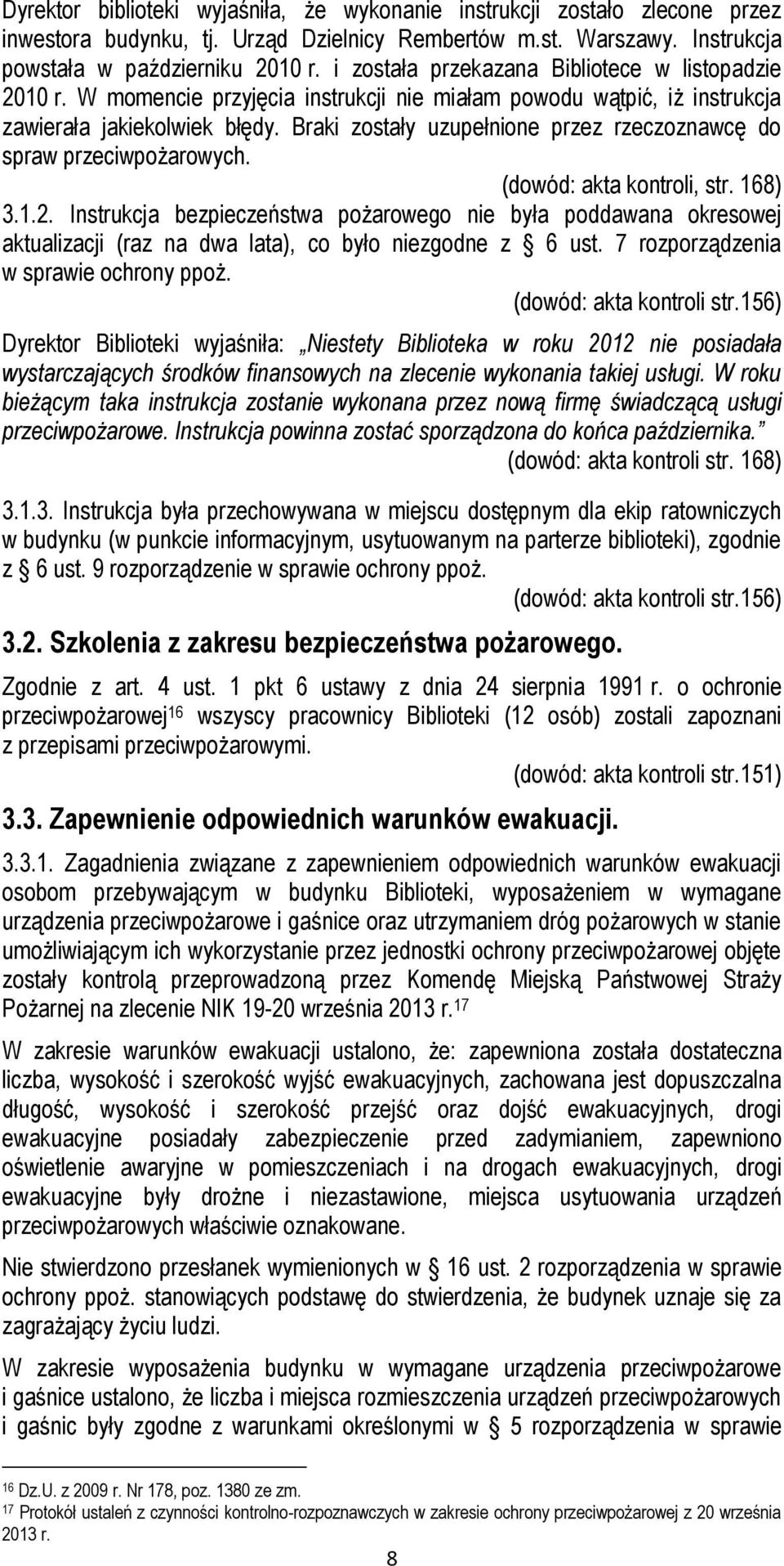 Braki zostały uzupełnione przez rzeczoznawcę do spraw przeciwpożarowych. (dowód: akta kontroli, str. 168) 3.1.2.