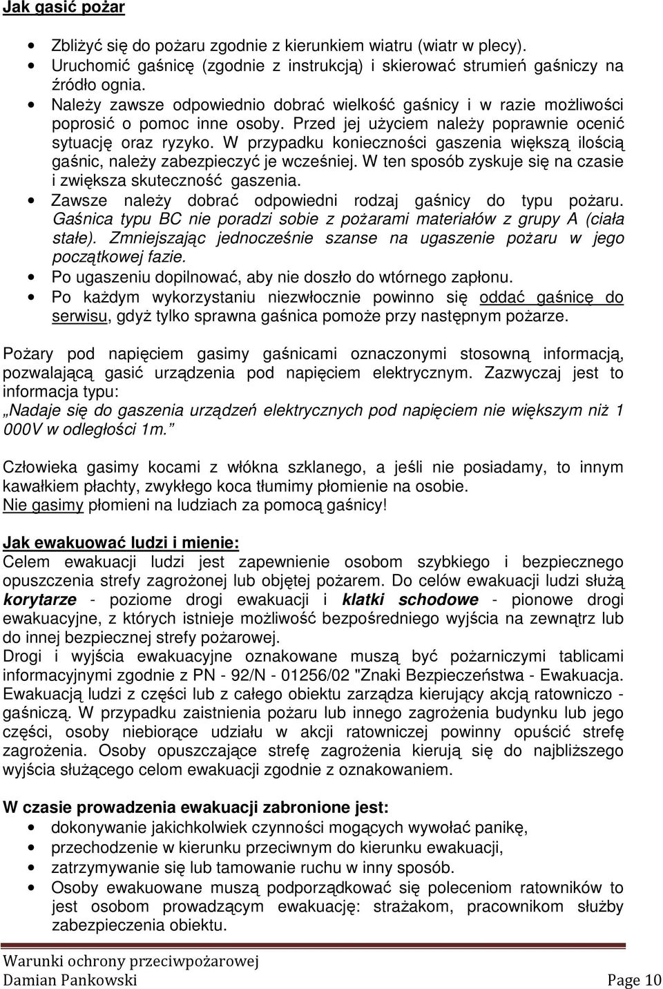 W przypadku konieczności gaszenia większą ilością gaśnic, należy zabezpieczyć je wcześniej. W ten sposób zyskuje się na czasie i zwiększa skuteczność gaszenia.