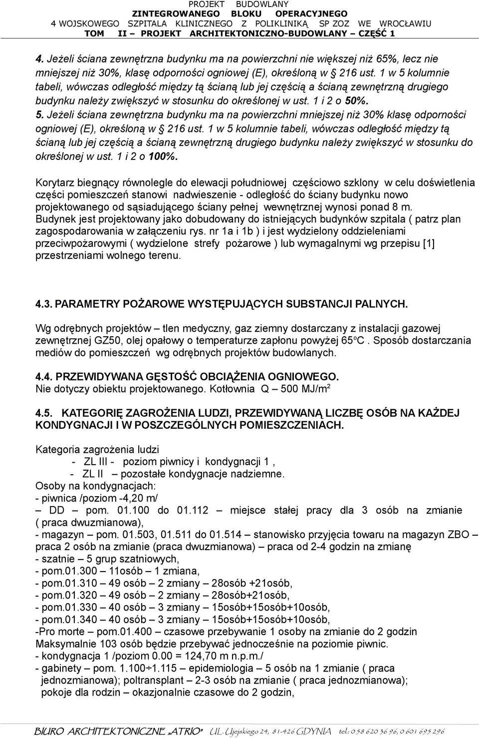 1 w 5 kolumnie tabeli, wówczas odległość między tą ścianą lub jej częścią a ścianą zewnętrzną drugiego budynku należy zwiększyć w stosunku do określonej w ust. 1 i 2 o 100%.