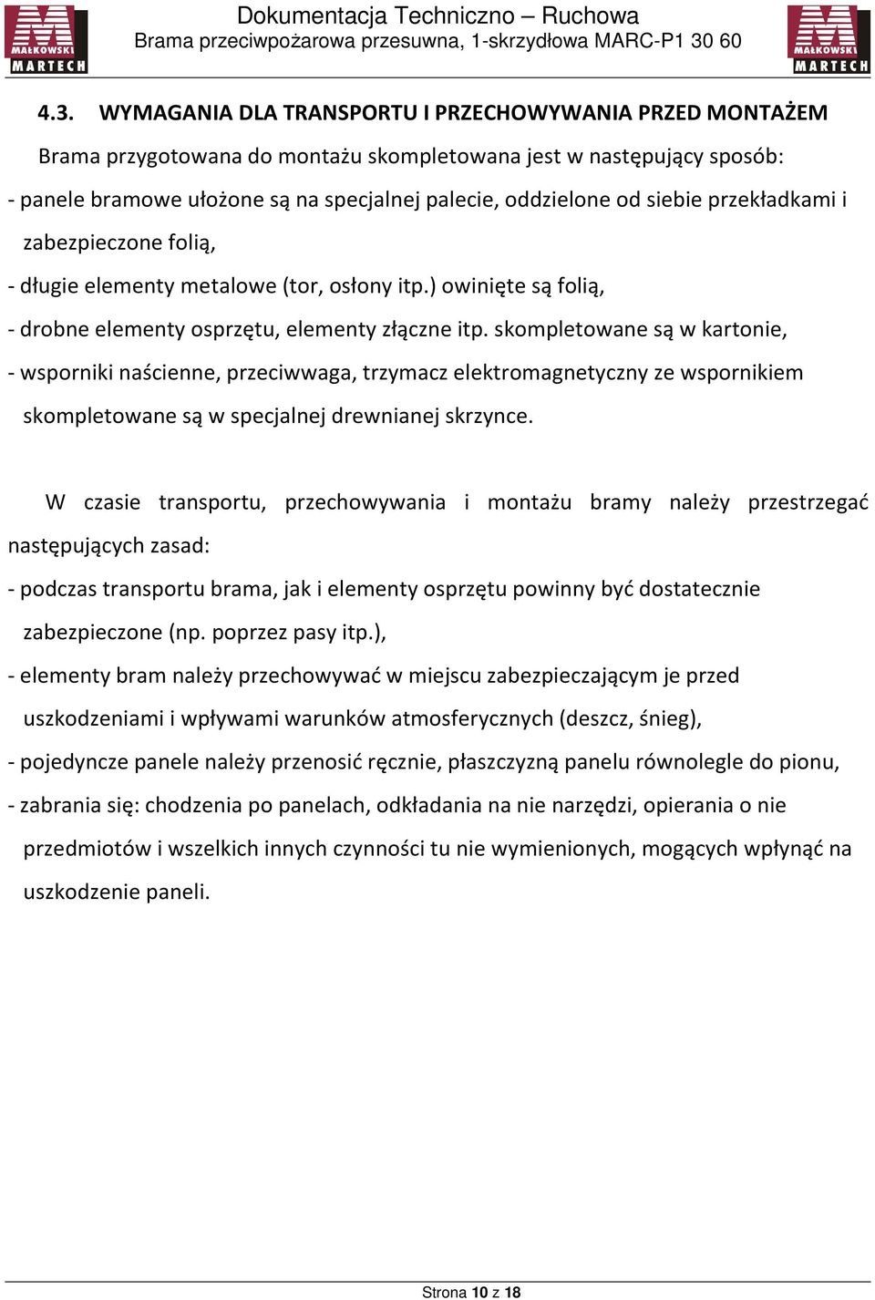 skompletowane są w kartonie, - wsporniki naścienne, przeciwwaga, trzymacz elektromagnetyczny ze wspornikiem skompletowane są w specjalnej drewnianej skrzynce.