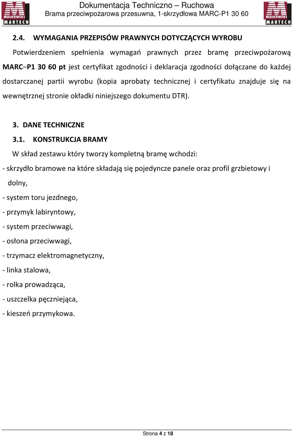 KONSTRUKCJA BRAMY W skład zestawu który tworzy kompletną bramę wchodzi: - skrzydło bramowe na które składają się pojedyncze panele oraz profil grzbietowy i dolny, - system toru jezdnego, -