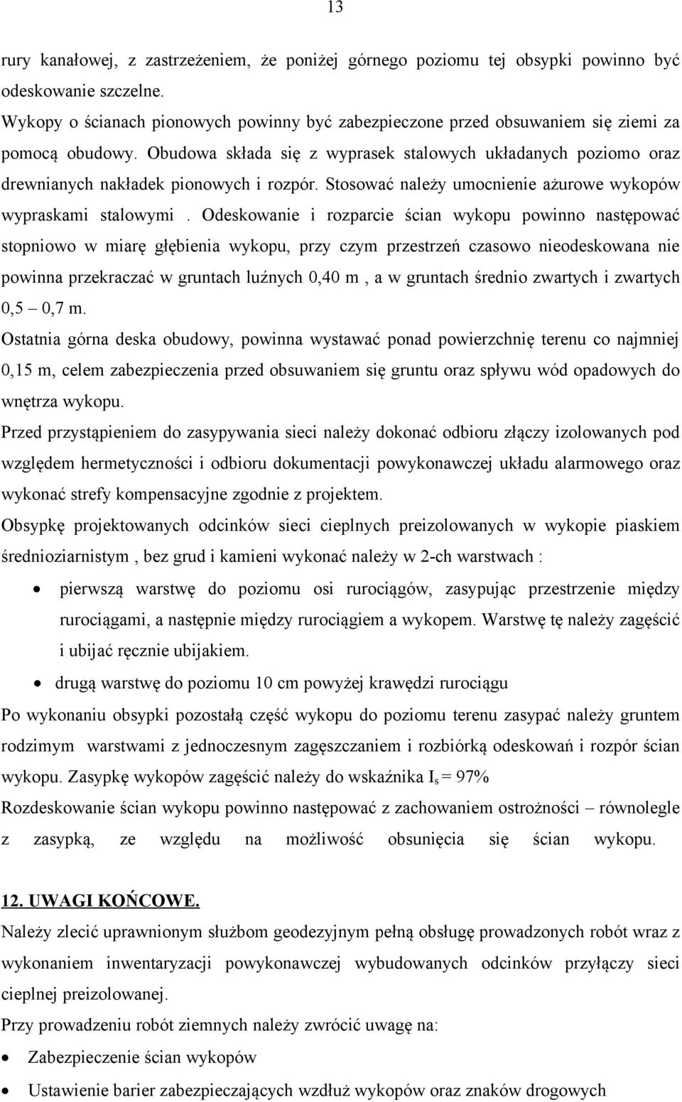 Obudowa składa się z wyprasek stalowych układanych poziomo oraz drewnianych nakładek pionowych i rozpór. Stosować należy umocnienie ażurowe wykopów wypraskami stalowymi.