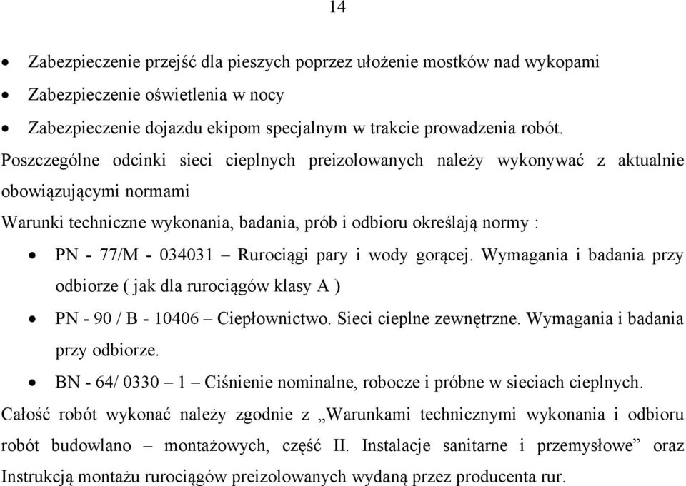 Rurociągi pary i wody gorącej. Wymagania i badania przy odbiorze ( jak dla rurociągów klasy A ) PN - 90 / B - 10406 Ciepłownictwo. Sieci cieplne zewnętrzne. Wymagania i badania przy odbiorze. BN - 64/ 0330 1 Ciśnienie nominalne, robocze i próbne w sieciach cieplnych.