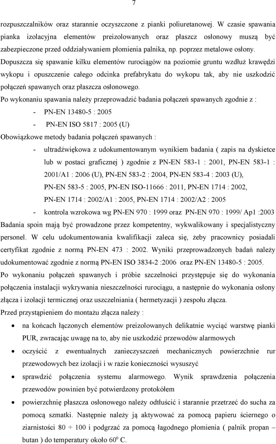 Dopuszcza się spawanie kilku elementów rurociągów na poziomie gruntu wzdłuż krawędzi wykopu i opuszczenie całego odcinka prefabrykatu do wykopu tak, aby nie uszkodzić połączeń spawanych oraz płaszcza