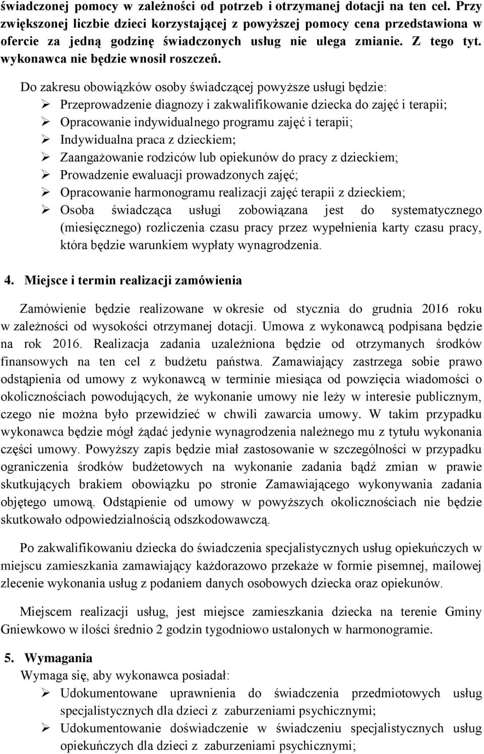 Do zakresu obowiązków osoby świadczącej powyższe usługi będzie: Przeprowadzenie diagnozy i zakwalifikowanie dziecka do zajęć i terapii; Opracowanie indywidualnego programu zajęć i terapii;