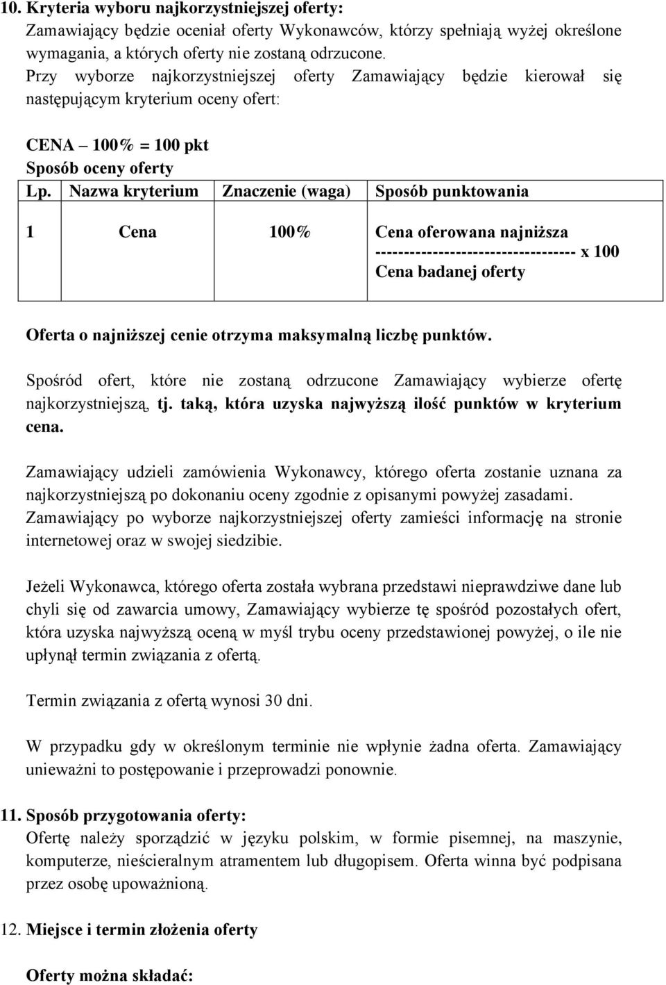 Nazwa kryterium Znaczenie (waga) Sposób punktowania 1 Cena 100% Cena oferowana najniższa ----------------------------------- x 100 Cena badanej oferty Oferta o najniższej cenie otrzyma maksymalną