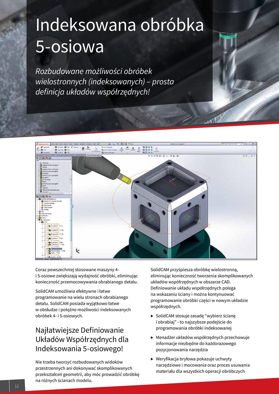SolidCAM umożliwia efektywne i łatwe programowanie na wielu stronach obrabianego detalu. SolidCAM posiada wyjątkowo łatwe w obsłudze i potężne możliwości indeksowanych obróbek 4- i 5-osiowych.