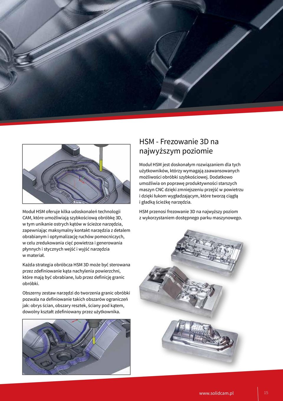 Moduł HSM oferuje kilka udoskonaleń technologii CAM, które umożliwiają szybkościową obróbkę 3D, w tym unikanie ostrych kątów w ścieżce narzędzia, zapewniając maksymalny kontakt narzędzia z detalem