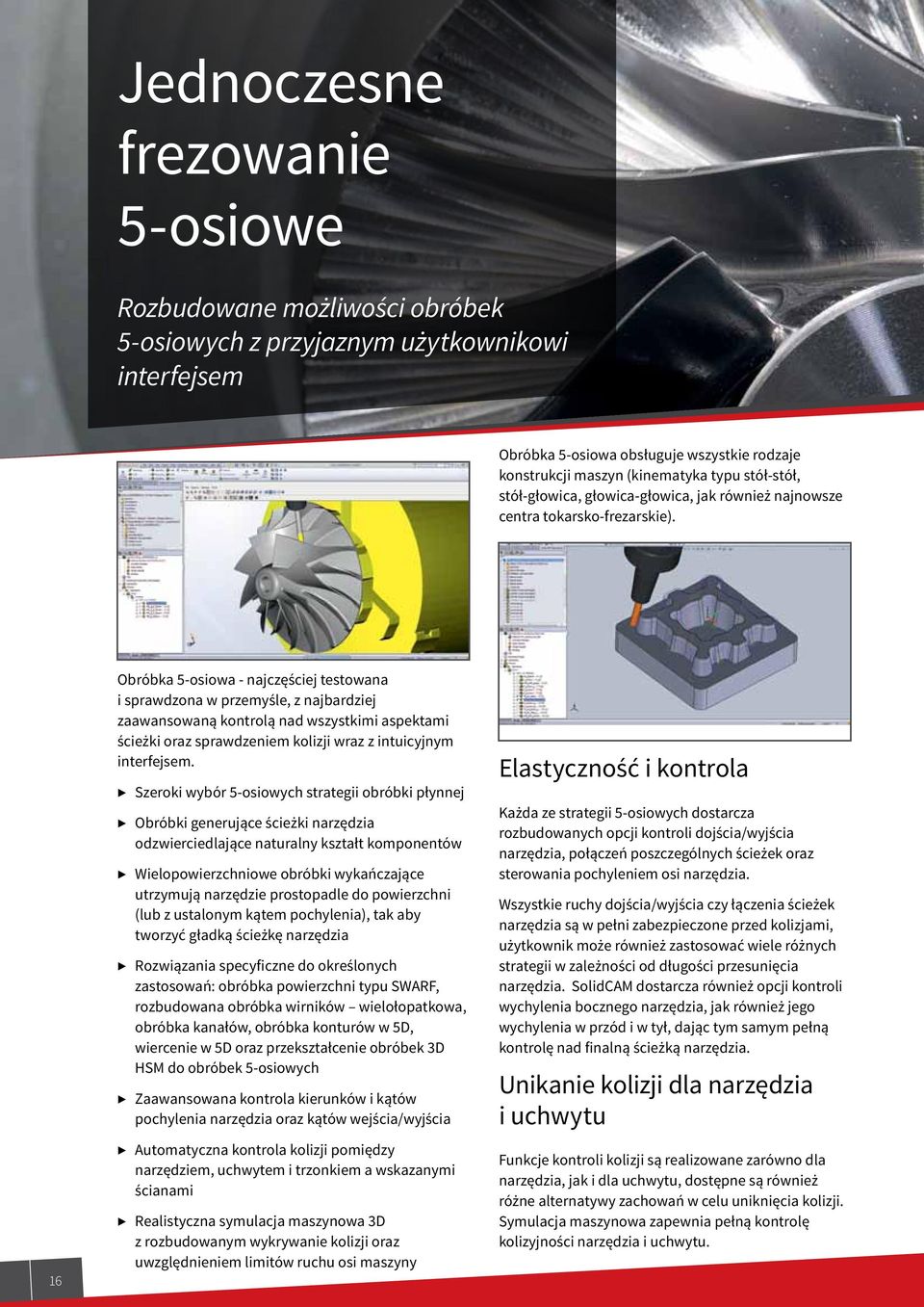 16 Obróbka 5-osiowa - najczęściej testowana i sprawdzona w przemyśle, z najbardziej zaawansowaną kontrolą nad wszystkimi aspektami ścieżki oraz sprawdzeniem kolizji wraz z intuicyjnym interfejsem.