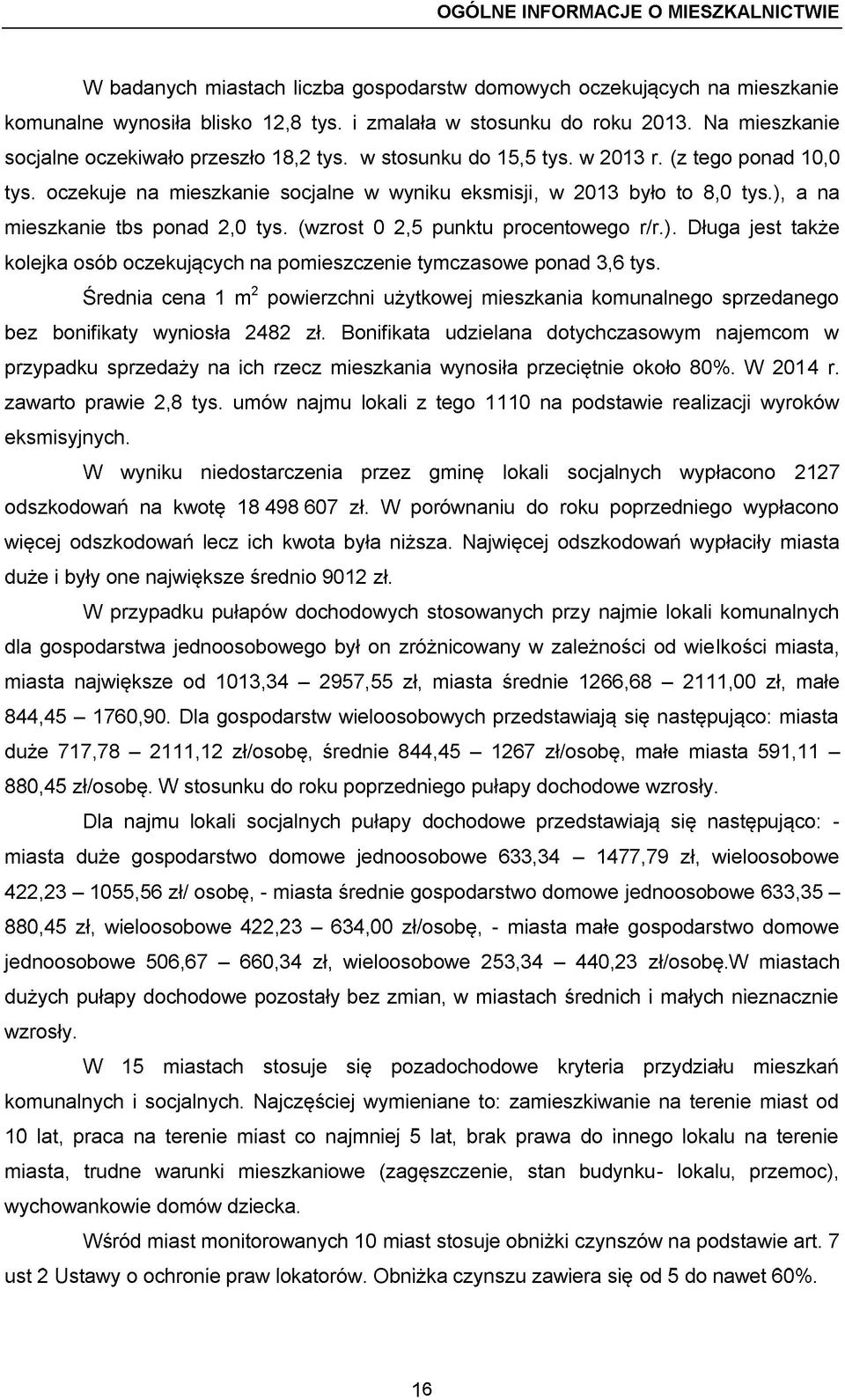 ), a na mieszkanie tbs ponad 2,0 tys. (wzrost 0 2,5 punktu procentowego r/r.). Długa jest także kolejka osób oczekujących na pomieszczenie tymczasowe ponad 3,6 tys.