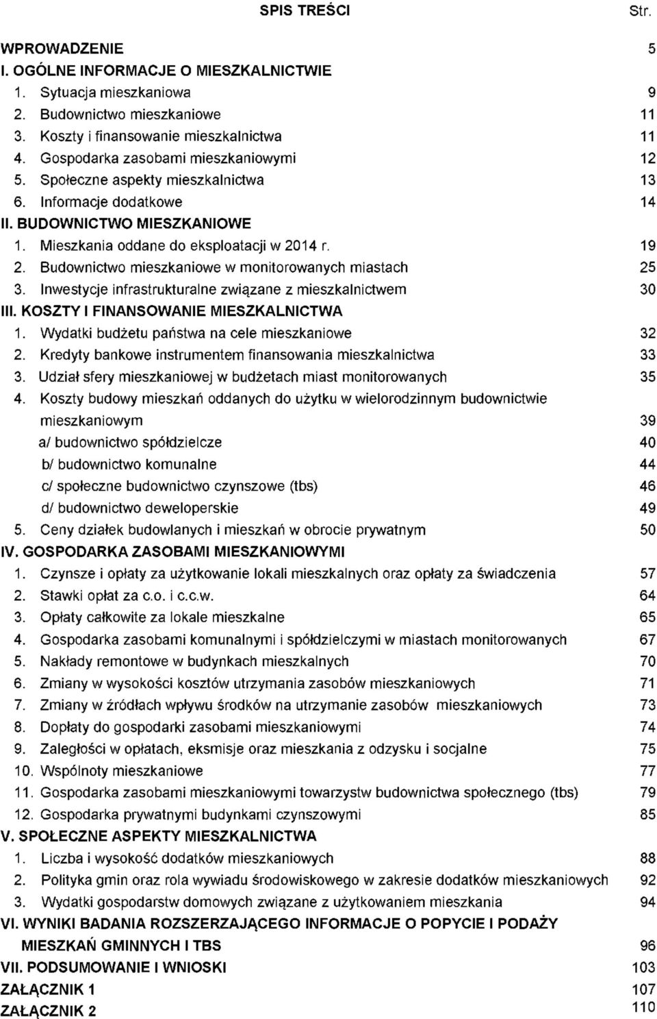 Budownictwo mieszkaniowe w monitorowanych miastach 25 3. Inwestycje infrastrukturalne związane z mieszkalnictwem 30 III. KOSZTY I FINANSOWANIE MIESZKALNICTWA 1.