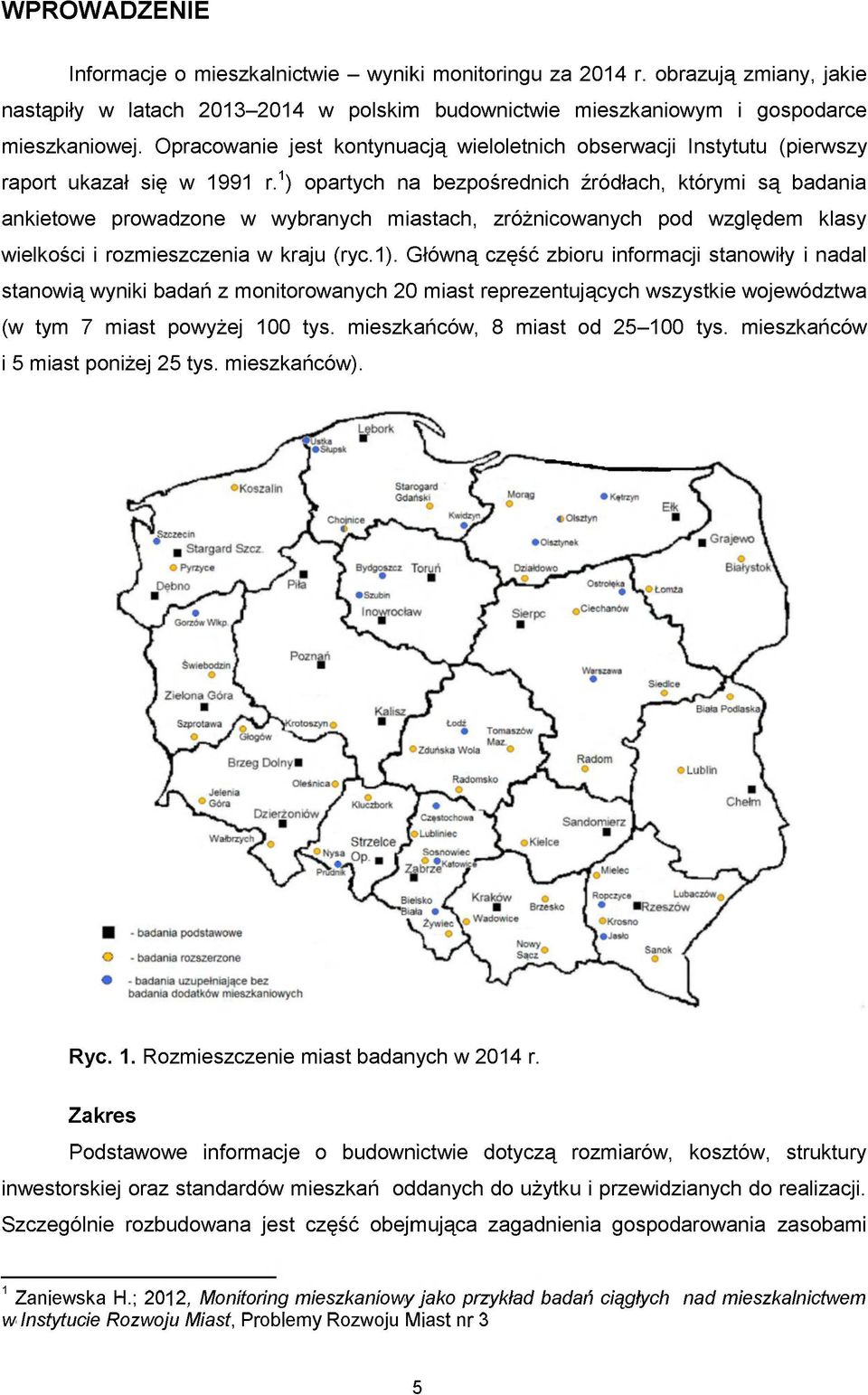 1 ) opartych na bezpośrednich źródłach, którymi są badania ankietowe prowadzone w wybranych miastach, zróżnicowanych pod względem klasy wielkości i rozmieszczenia w kraju (ryc.1).