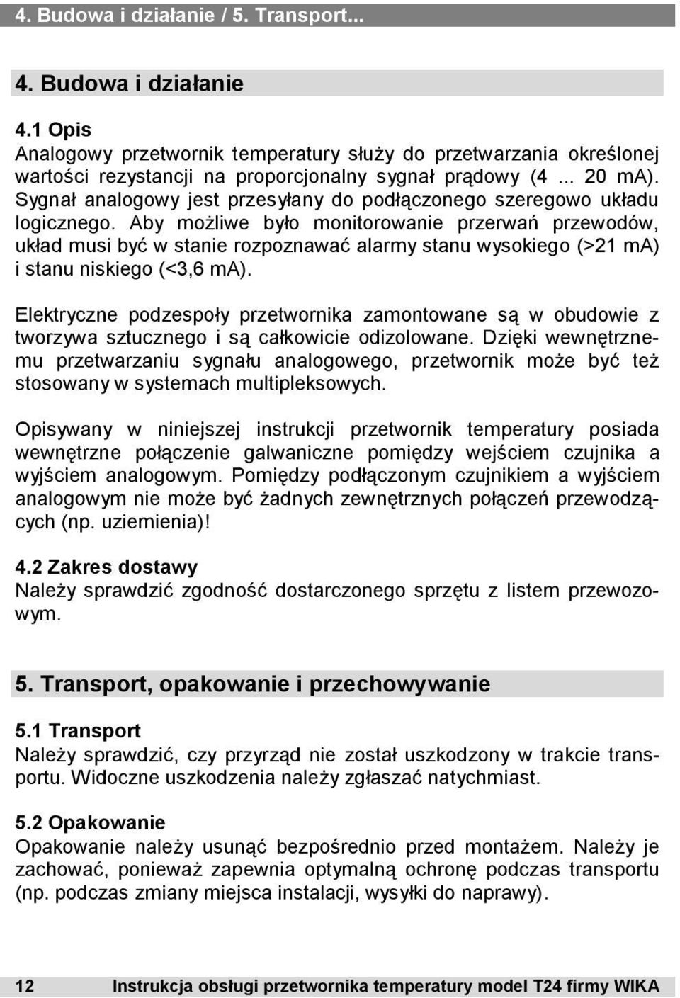 Aby możliwe było monitorowanie przerwań przewodów, układ musi być w stanie rozpoznawać alarmy stanu wysokiego (>21 ma) i stanu niskiego (<3,6 ma).