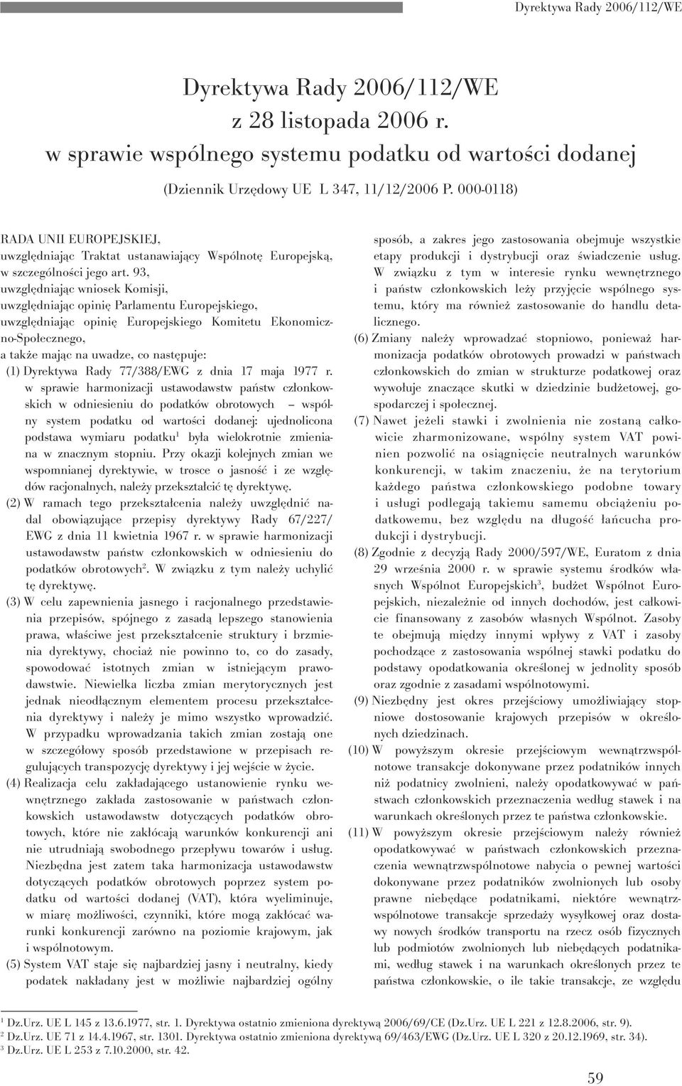 93, uwzględniając wniosek Komisji, uwzględniając opinię Parlamentu Europejskiego, uwzględniając opinię Europejskiego Komitetu Ekonomiczno-Społecznego, a także mając na uwadze, co następuje: (1)