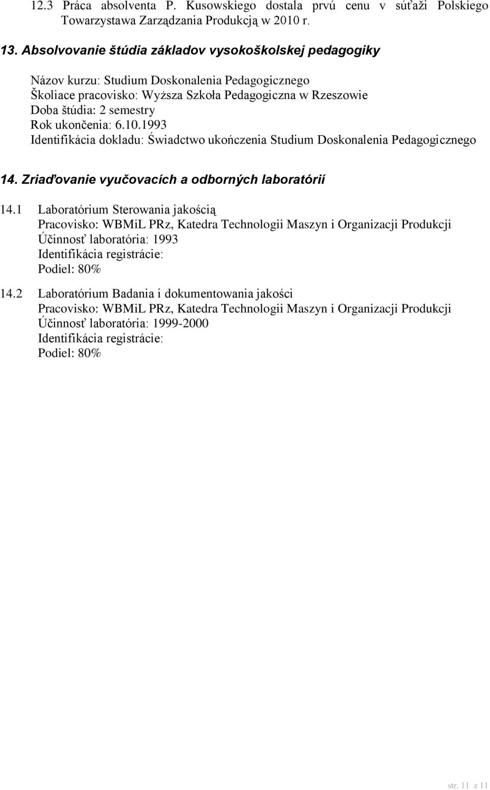 ukončenia: 6.10.1993 Identifikácia dokladu: Świadctwo ukończenia Studium Doskonalenia Pedagogicznego 14. Zriaďovanie vyučovacích a odborných laboratórií 14.