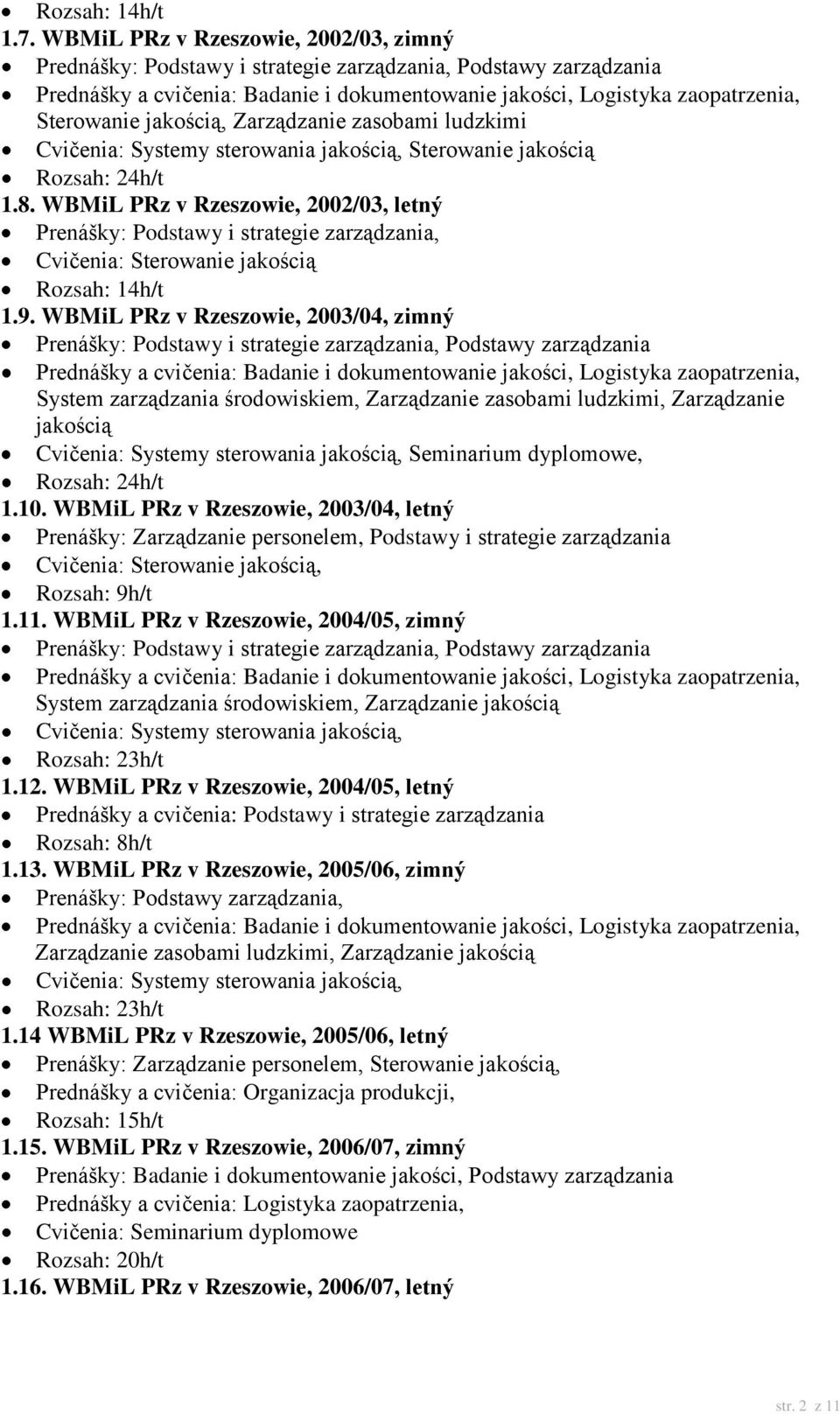 jakością, Zarządzanie zasobami ludzkimi Cvičenia: Systemy sterowania jakością, Sterowanie jakością Rozsah: 24h/t 1.8.