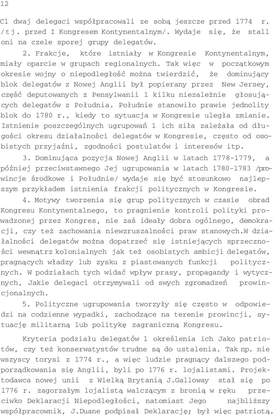 Tak więc w początkowym okresie wojny o niepodległość można twierdzić, że dominujący blok delegatów z Nowej Anglii był popierany przez New Jersey, część deputowanych z Pensylwanii 1 kilku niezależnie